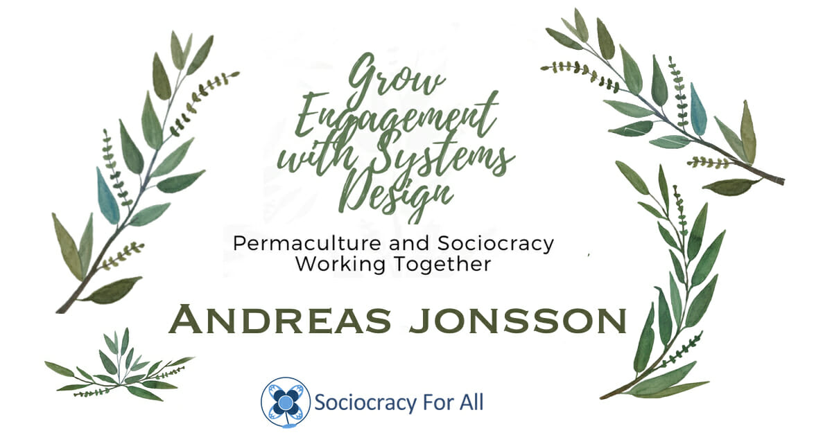 Sociocracy & Permaculture: Grow Engagement with Systems Design: Andreas Jonsson