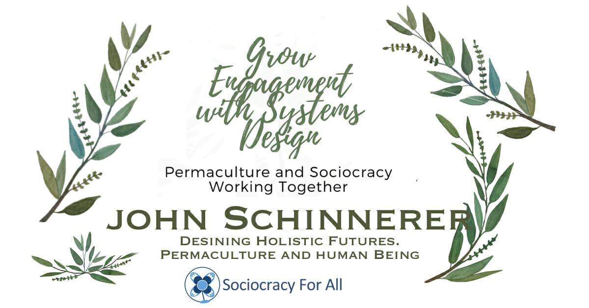 Sociocracy & Permaculture: Grow Engagement with Systems Design: John Schinnerer