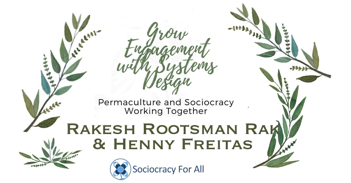 Sociocracy & Permaculture: Grow Engagement with Systems Design: Henny Freitas & Rakesh Rootsman Rak