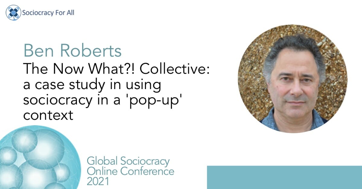 The Now What?! Collective: a case study in using Sociocracy in a “pop-up” context (Ben Roberts)