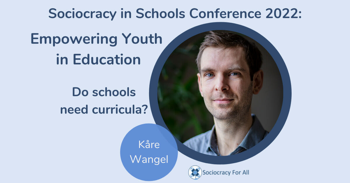 Do Schools Need Curricula Kare Wangel 2022 Schools Conference Sociocracy for All - sociocracy in schools,schools governance,governance using sociocracy - Sociocracy For All