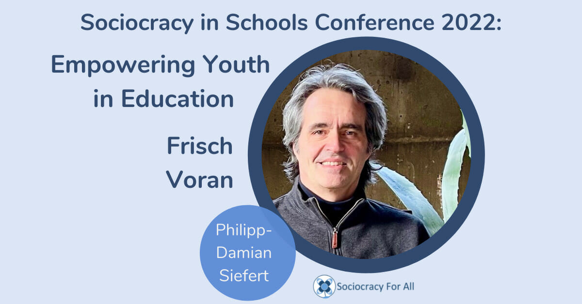 Frisch Voran Phillipp Damian Siefert 2022 Schools Conference Sociocracy for All - sociocracy in schools,schools governance,governance using sociocracy - Sociocracy For All