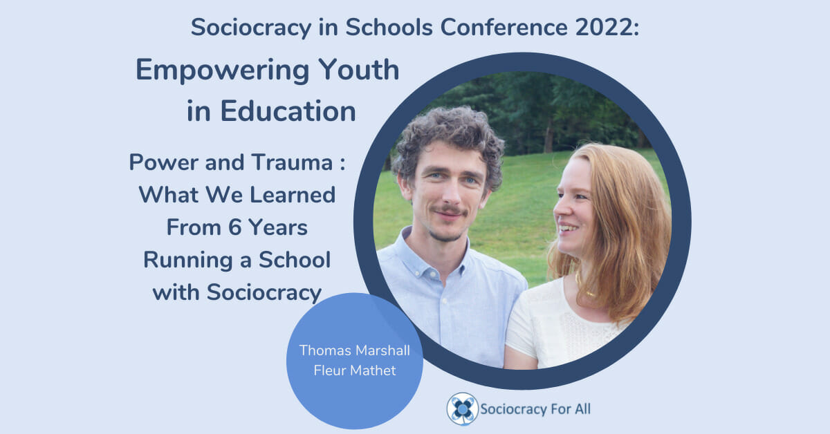 Power and trauma what we learned from 6 years of running a school with sociocracy Thomas Marshall and Fleur Mathet 2022 Schools Conference Sociocracy for All - sociocracy in schools,schools governance,governance using sociocracy - Sociocracy For All