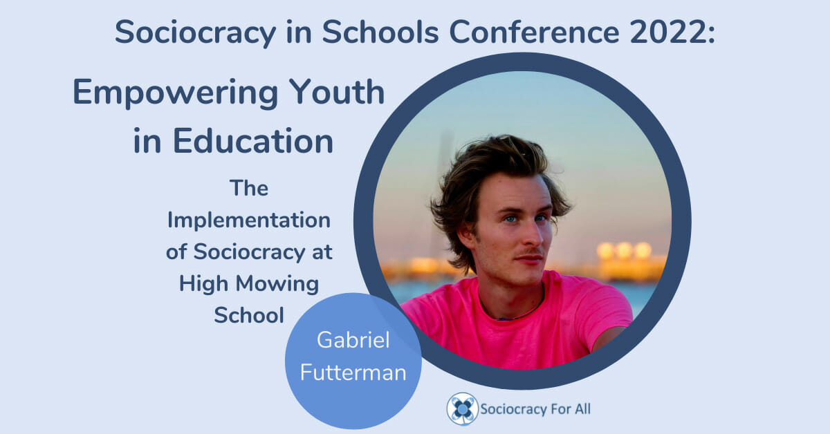 The Implementation of Sociocracy at High Mowing School Gabriel Futterman 2022 Schools Conference Sociocracy for All - sociocracy in schools,schools governance,governance using sociocracy - Sociocracy For All