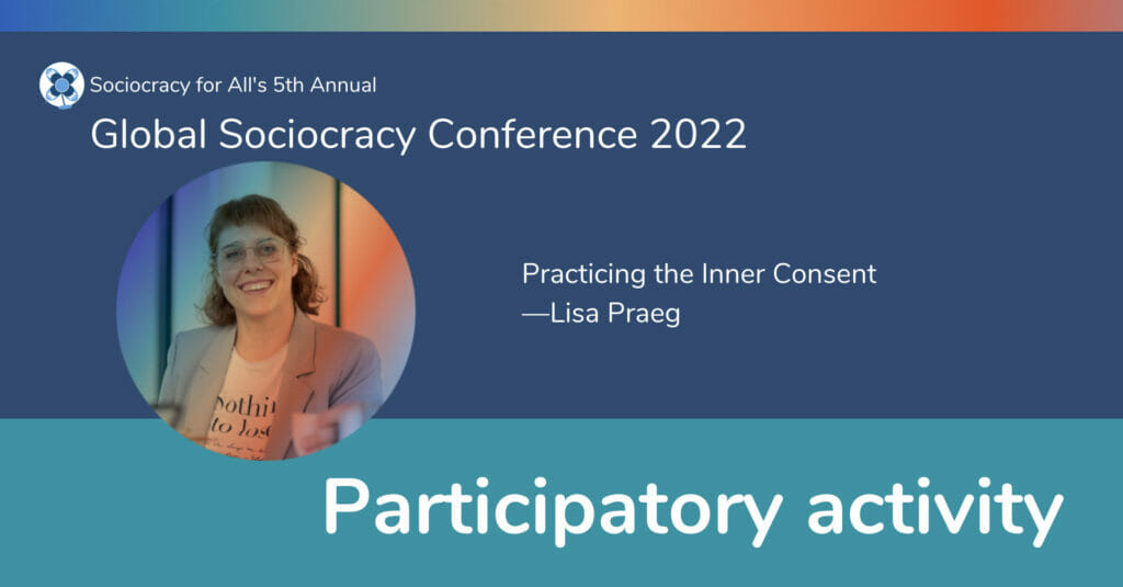 practicing the inner consent lisa praeg a presentation at the 2022 global sociocracy conference sociocracy for all - tomada de decisão por consentimento - Sociocracy For All